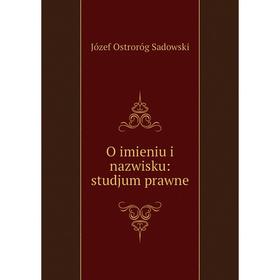 

Книга O imieniu i nazwisku: studjum prawne