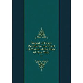 

Книга Report of Cases Decided in the Court of Claims of the State of New York.11