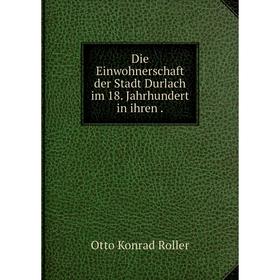 

Книга Die Einwohnerschaft der Stadt Durlach im 18. Jahrhundert in ihren .