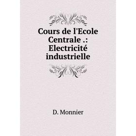 

Книга Cours de l'Ecole Centrale.: Electricité industrielle