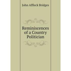 

Книга Reminiscences of a Country Politician