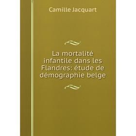 

Книга La mortalité infantile dans les Flandres: étude de démographie belge