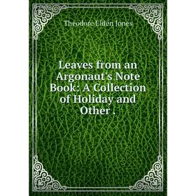 

Книга Leaves from an Argonaut's Note Book: A Collection of Holiday and Other