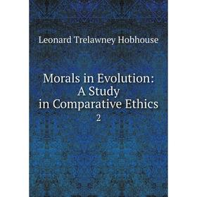 

Книга Morals in Evolution: a study in Comparative Ethics 2