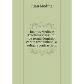 

Книга Ioannis Medinae Tractatus vtilissimi: de rerum dominio, earum restitutione, & reliquis contractibus