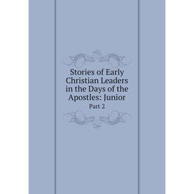 

Книга Stories of Early Christian Leaders in the Days of the Apostles: JuniorPart 2. Неизвестный ав