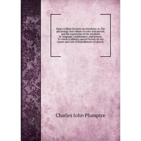 

Книга King's College lectures on elocution; or the physiology and culture of voice and speech, and the expression of the emotions by language, counten