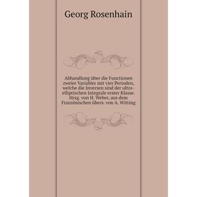 

Книга Abhandlung über die Functionen zweier Variabler mit vier Perioden, welche die Inversen sind der ultra-elliptischen Integrale erster Klasse. Hrsg