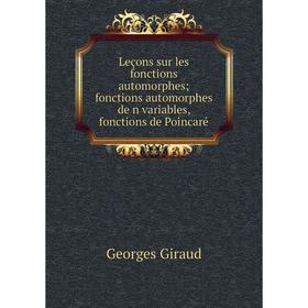 

Книга Leçons sur les fonctions automorphes; fonctions automorphes de n variables, fonctions de Poincaré