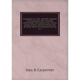 

Книга Catalogue no. 110: general supplies and equipment for railroads, steamships, contractors, mill, mines, power plants, machine shops and all other