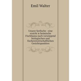 

Книга Unsere Serfische: eine ersicht ie heimische Fischfauna nach vorwiegend biologischen und fischereiwirtschaftlichen Gesichtspunkten