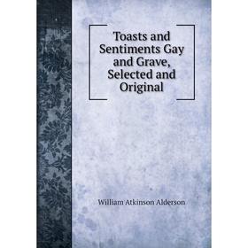 

Книга Toasts and Sentiments Gay and Grave, Selected and Original