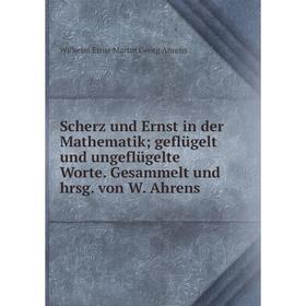 

Книга Scherz und Ernst in der Mathematik; geflügelt und ungeflügelte Worte. Gesammelt und hrsg. von W. Ahr