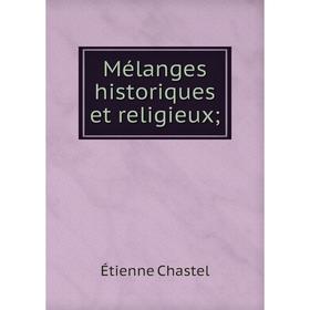 

Книга Mélanges historiques et religieux;