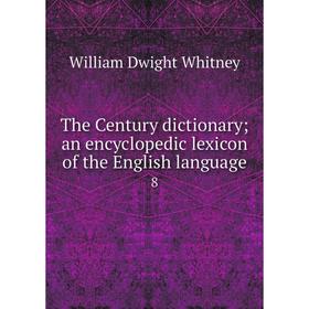 

Книга The Century dictionary; an encyclopedic lexicon of the English language8. Whitney William Dwight