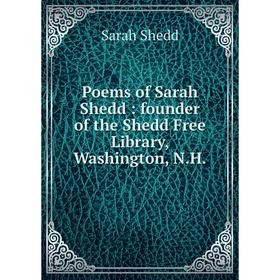 

Книга Poems of Sarah Shedd: founder of the Shedd Free Library, Washington, N.H. Sarah Shedd