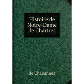 

Книга Histoire de Notre-Dame de Chartres