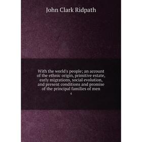 

Книга With the world's people; an account of the ethnic origin, primitive estate, early migrations, social evolution, and present conditions and promi