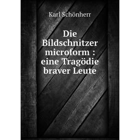 

Книга Die Bildschnitzer microform: eine Tragödie braver Leute