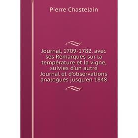 

Книга Journal, 1709-1782, avec ses Remarques sur la température et la vigne, suivies d'un autre Journal et d'observations analogues jusqu'en 1848