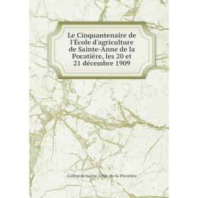 

Книга Le Cinquantenaire de l'École d'agriculture de Sainte-Anne de la Pocatière, les 20 et 21 décembre 1909