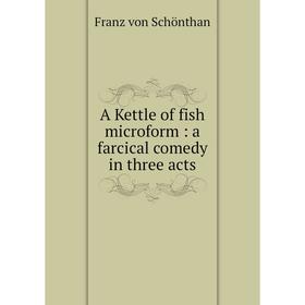 

Книга A Kettle of fish microform : a farcical comedy in three acts