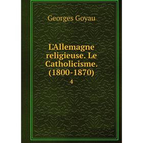 

Книга L'Allemagne religieuse Le Catholicisme (1800-1870) 4