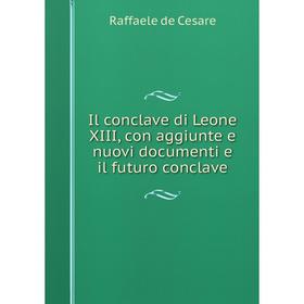 

Книга Il conclave di Leone XIII, con aggiunte e nuovi documenti e il futuro conclave