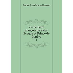 

Книга Vie de Saint François de Sales, Éveque et Prince de Genève 1