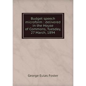 

Книга Budget speech microform : delivered in the House of Commons, Tuesday, 27 March, 1894