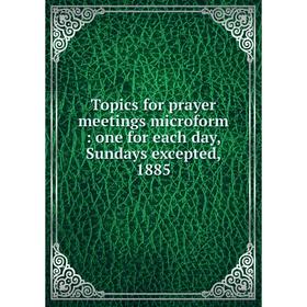 

Книга Topics for prayer meetings microform: one for each day, Sundays excepted, 1885