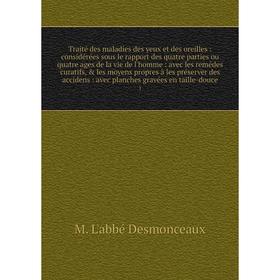 

Книга Traité des maladies des yeux et des oreilles: considérées sous le rapport des quatre parties ou quatre ages de la vie de l'homme: avec les reméd