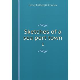 

Книга Sketches of a sea port town 1