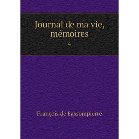 

Книга Journal de ma vie, mémoires 4