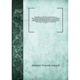 

Книга Biographie nouvelle des contemporains; ou, Dictionnaire historique et raisonné de tous les hommes qui, depuis la Révolution française, leurs écr