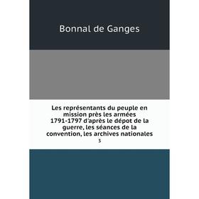 

Книга Les représentants du peuple en mission près les armées 1791-1797 d'après le dépot de la guerre, les séances de la convention, les archives natio