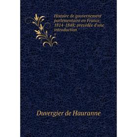 

Книга Histoire de gouvernement parlementaire en France; 1814-1848; precédée d'une introduction9