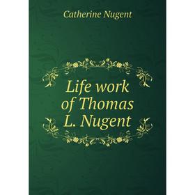 

Книга Life work of Thomas L Nugent