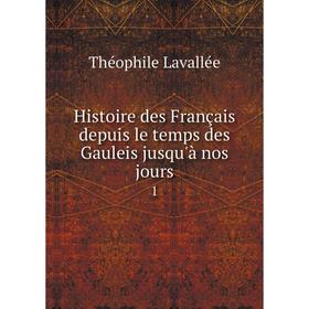 

Книга Histoire des Français depuis le temps des Gauleis jusqu'à nos jours1