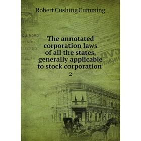 

Книга The annotated corporation laws of all the states, generally applicable to stock corporation 2. Robe