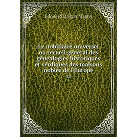 

Книга Le nobiliaire universel ou recueil général des généalogies historiques et vérdiques des maisons nobles de l'Europe22