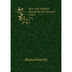 

Книга Acts and resolves passed by the General Court 1903