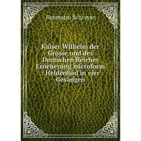 

Книга Kaiser Wilhelm der Grosse und des Deutschen Reiches Erneuerung microform: Heldenlied in vier Gesängen