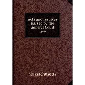 

Книга Acts and resolves passed by the General Court 1899