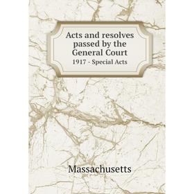 

Книга Acts and resolves passed by the General Court 1917 - Special Acts