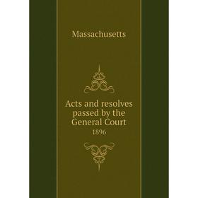 

Книга Acts and resolves passed by the General Court 1896