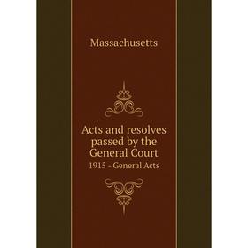 

Книга Acts and resolves passed by the General Court 1915 - General Acts