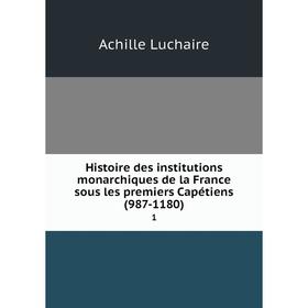 

Книга Histoire des institutions monarchiques de la France sous les premiers Capétiens (987-1180)1