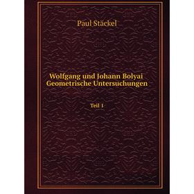 

Книга Wolfgang und Johann Bolyai Geometrische Untersuchungen Teil 1