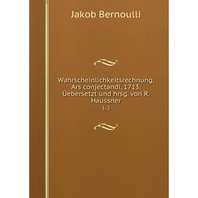 

Книга Wahrscheinlichkeitsrechnung, Ars conjectandi, 1713. Üebersetzt und hrsg. von R. Haussner 1-2
